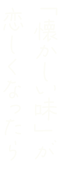 「懐かしい味」が恋しくなったら