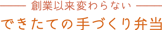 創業以来変わらないできたての手づくり弁当